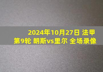 2024年10月27日 法甲第9轮 朗斯vs里尔 全场录像